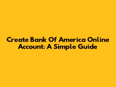 Create Bank Of America Online Account: A Simple Guide