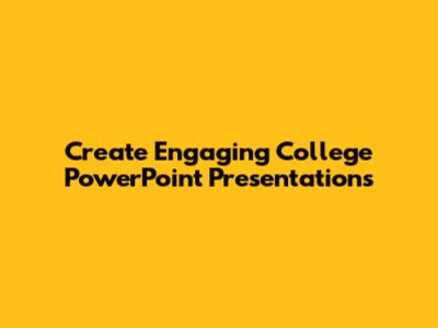 Create Engaging College PowerPoint Presentations