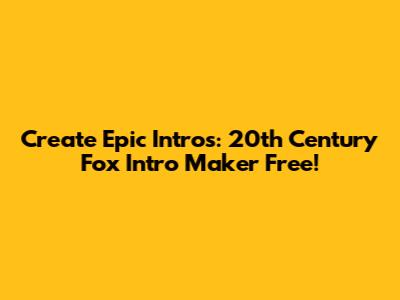Create Epic Intros: 20th Century Fox Intro Maker Free!