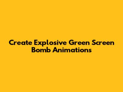 Create Explosive Green Screen Bomb Animations