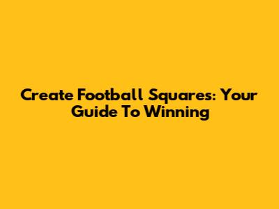 Create Football Squares: Your Guide To Winning