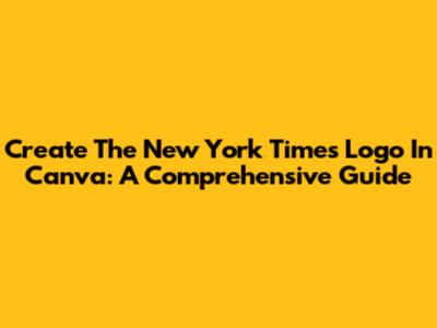 Create The New York Times Logo In Canva: A Comprehensive Guide