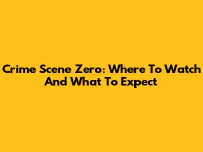 Crime Scene Zero: Where To Watch And What To Expect