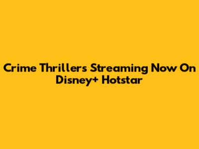 Crime Thrillers Streaming Now On Disney+ Hotstar