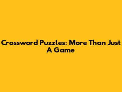 Crossword Puzzles: More Than Just A Game