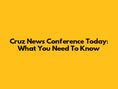 Cruz News Conference Today: What You Need To Know