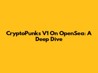 CryptoPunks V1 On OpenSea: A Deep Dive