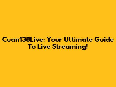 Cuan138Live: Your Ultimate Guide To Live Streaming!