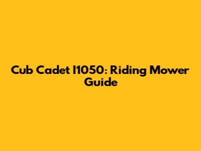 Cub Cadet I1050: Riding Mower Guide