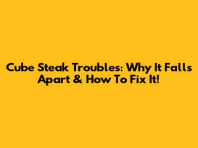 Cube Steak Troubles: Why It Falls Apart & How To Fix It!