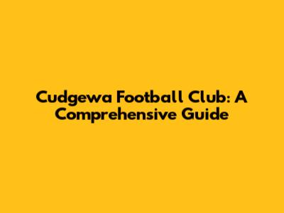 Cudgewa Football Club: A Comprehensive Guide