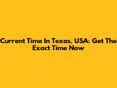 Current Time In Texas, USA: Get The Exact Time Now