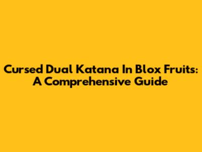 Cursed Dual Katana In Blox Fruits: A Comprehensive Guide