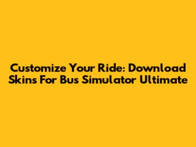 Customize Your Ride: Download Skins For Bus Simulator Ultimate