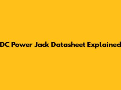 DC Power Jack Datasheet Explained