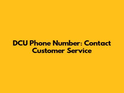 DCU Phone Number: Contact Customer Service