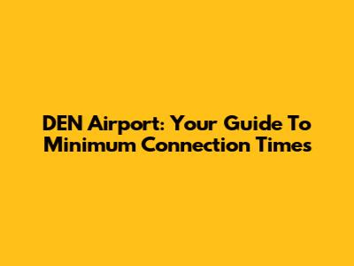 DEN Airport: Your Guide To Minimum Connection Times