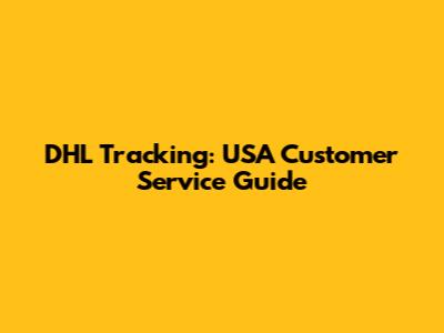 DHL Tracking: USA Customer Service Guide