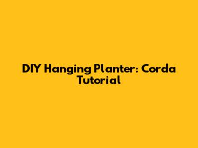 DIY Hanging Planter: Corda Tutorial