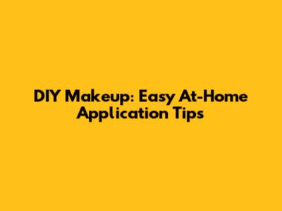 DIY Makeup: Easy At-Home Application Tips