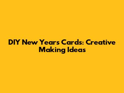 DIY New Year's Cards: Creative Making Ideas