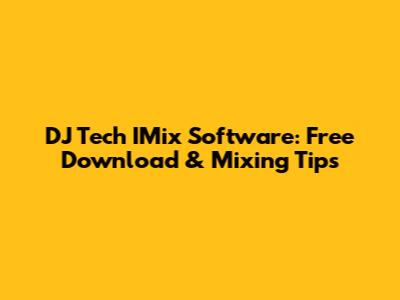 DJ Tech IMix Software: Free Download & Mixing Tips