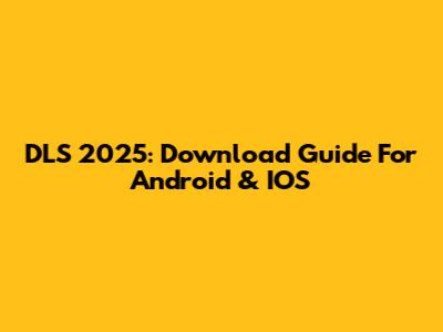 DLS 2025: Download Guide For Android & IOS