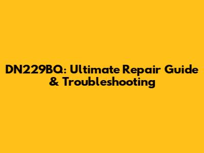 DN229BQ: Ultimate Repair Guide & Troubleshooting