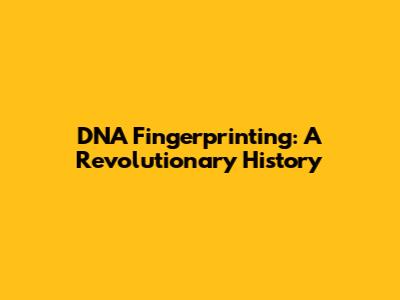 DNA Fingerprinting: A Revolutionary History