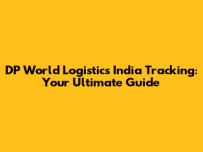 DP World Logistics India Tracking: Your Ultimate Guide