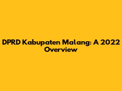 DPRD Kabupaten Malang: A 2022 Overview
