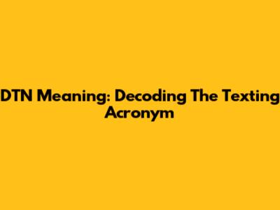 DTN Meaning: Decoding The Texting Acronym