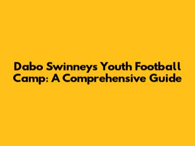 Dabo Swinney's Youth Football Camp: A Comprehensive Guide