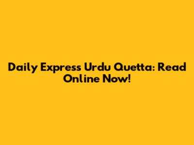 Daily Express Urdu Quetta: Read Online Now!
