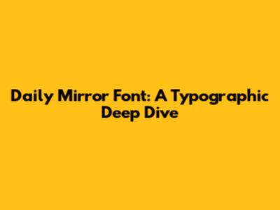 Daily Mirror Font: A Typographic Deep Dive