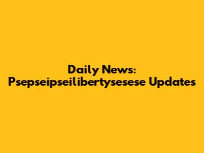 Daily News: Psepseipseilibertysesese Updates