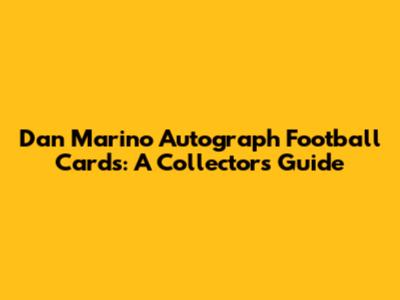 Dan Marino Autograph Football Cards: A Collector's Guide