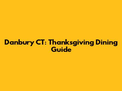 Danbury CT: Thanksgiving Dining Guide
