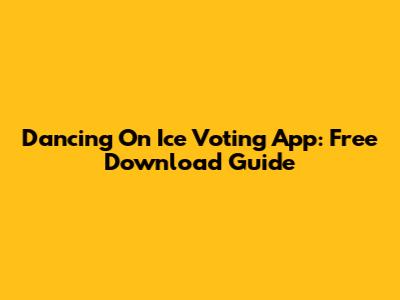 Dancing On Ice Voting App: Free Download Guide