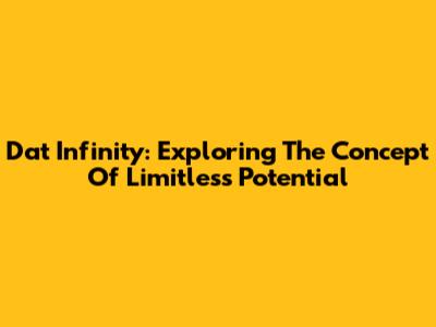Dat Infinity: Exploring The Concept Of Limitless Potential