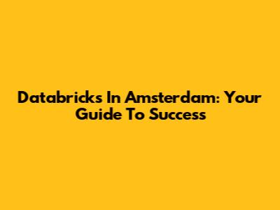 Databricks In Amsterdam: Your Guide To Success