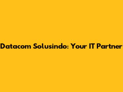 Datacom Solusindo: Your IT Partner