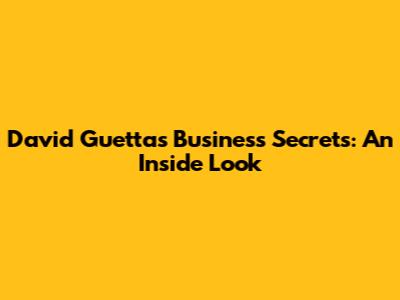 David Guetta's Business Secrets: An Inside Look