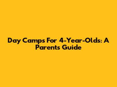 Day Camps For 4-Year-Olds: A Parent's Guide