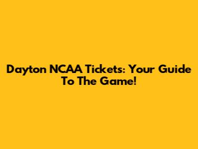 Dayton NCAA Tickets: Your Guide To The Game!