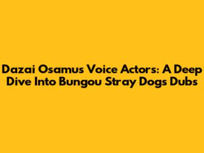 Dazai Osamu's Voice Actors: A Deep Dive Into Bungou Stray Dogs Dubs