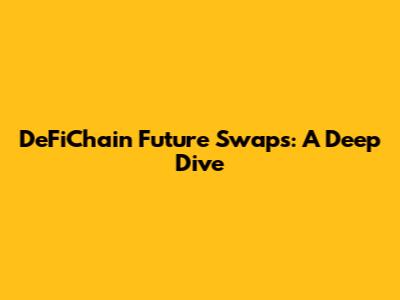 DeFiChain Future Swaps: A Deep Dive