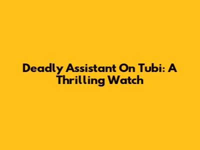 Deadly Assistant On Tubi: A Thrilling Watch