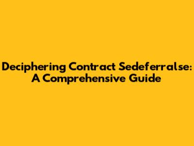 Deciphering Contract Sedeferralse: A Comprehensive Guide