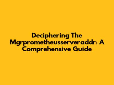 Deciphering The Mgrprometheusserveraddr: A Comprehensive Guide